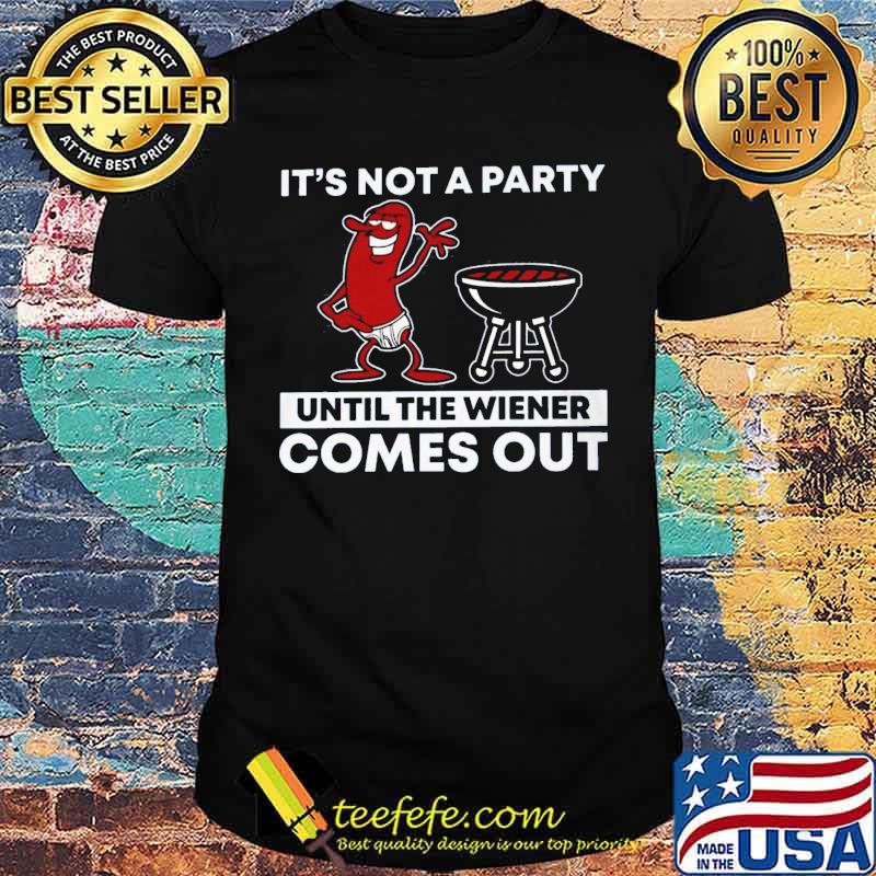 Its not a party until the wiener comes out bbq shirt