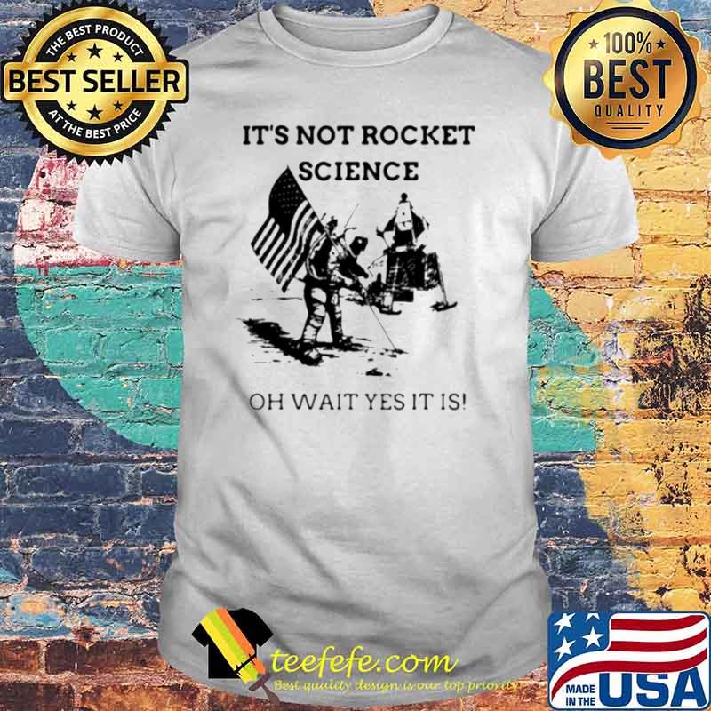 It’s not rocket science oh wait yes it is shirt