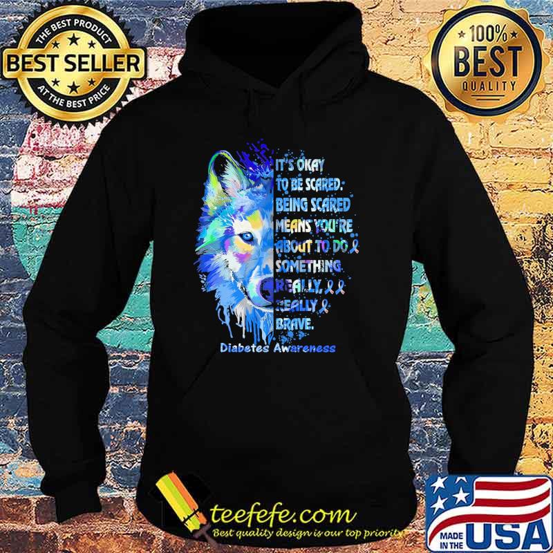 Its okay to be scared being scared means youre about to be something really really brave diabetes awareness wolf watercolor s Hoodie Its okay to be scared being scared means youre about to be something really really brave diabetes awareness wolf watercolor s Hoodie