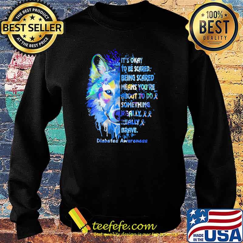 Its okay to be scared being scared means youre about to be something really really brave diabetes awareness wolf watercolor s Sweater Its okay to be scared being scared means youre about to be something really really brave diabetes awareness wolf watercolor s Sweater