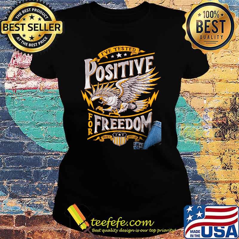 Ive tested positive for freedom eagle s Ladies tee Ive tested positive for freedom eagle s Ladies tee