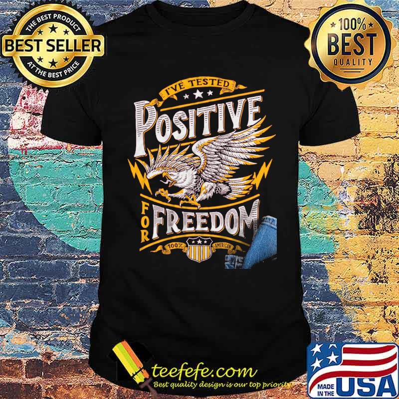 Ive tested positive for freedom eagle shirt Ive tested positive for freedom eagle shirt