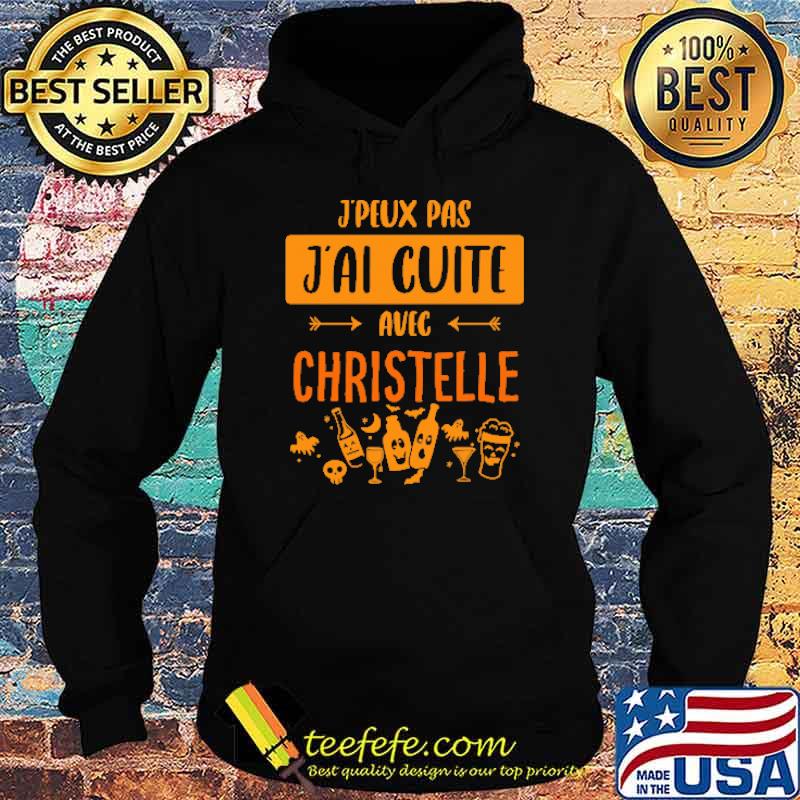 J'Peux Pas J'ai Cuite Avec Christelle Shirt Hoodie J'Peux Pas J'ai Cuite Avec Christelle Shirt Hoodie