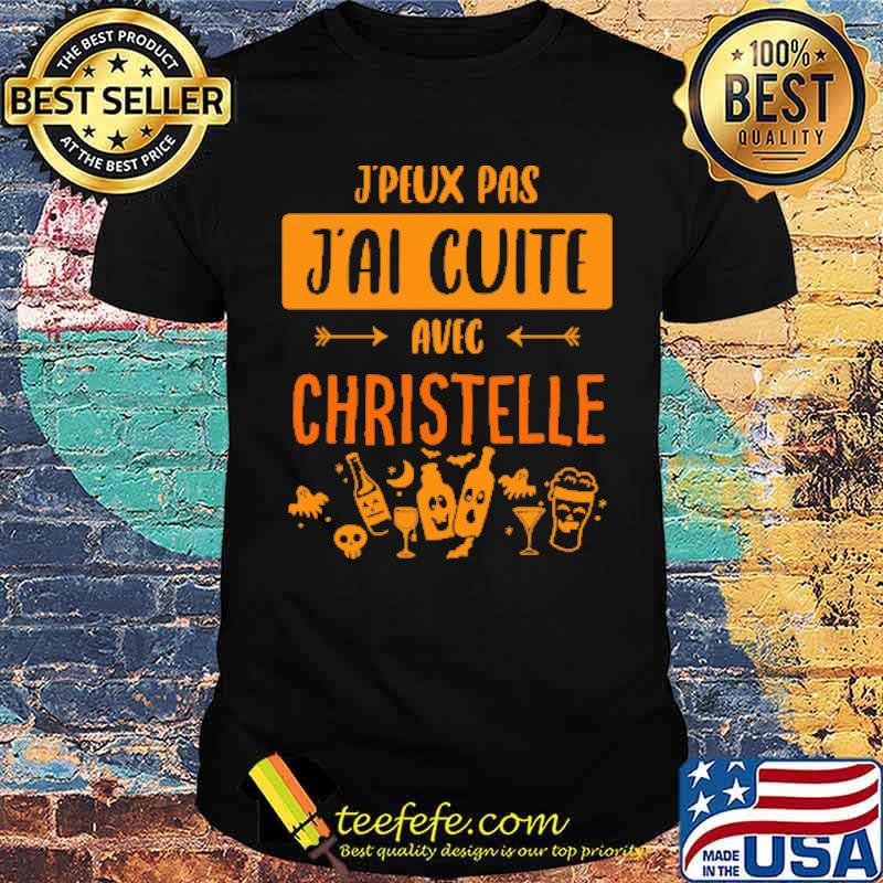 J'Peux Pas J'ai Cuite Avec Christelle Shirt J'Peux Pas J'ai Cuite Avec Christelle Shirt