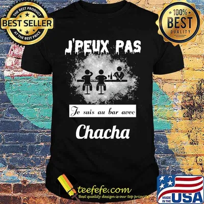J'peux PAs Je Suis Au Bar Avec Chacha Shirt