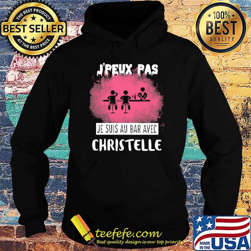 J'PEUX PAS JE SUIS AU BAR AVEC CHRISTELLE SHIRT Hoodie J'PEUX PAS JE SUIS AU BAR AVEC CHRISTELLE SHIRT Hoodie