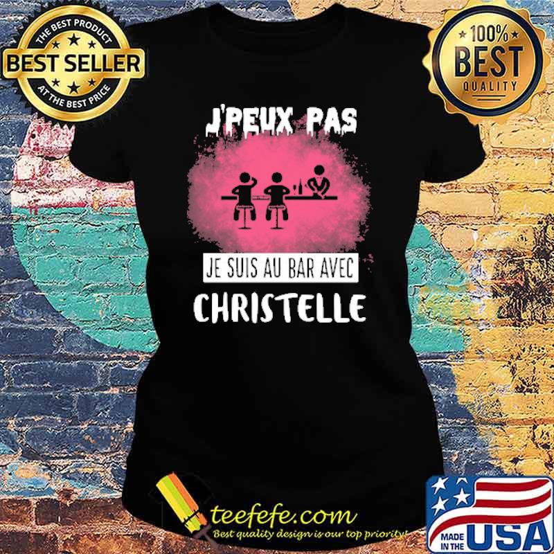 J'PEUX PAS JE SUIS AU BAR AVEC CHRISTELLE SHIRT Ladies tee J'PEUX PAS JE SUIS AU BAR AVEC CHRISTELLE SHIRT Ladies tee