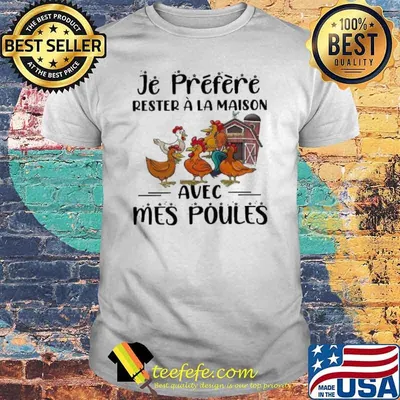 Je Prefere Rester A La Maison Avec Mes Poules Chicken shirt