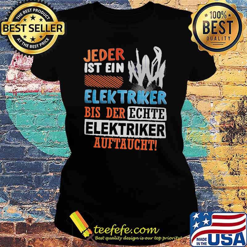 JEDER IST EIN ELEKTRIKER, BIS DER ECHTE ELEKTRIKER AUFTAUCHT Shirt Ladies tee JEDER IST EIN ELEKTRIKER, BIS DER ECHTE ELEKTRIKER AUFTAUCHT Shirt Ladies tee