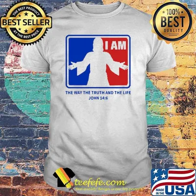Jesus I am the way the truth and the life John 14 6 shirt