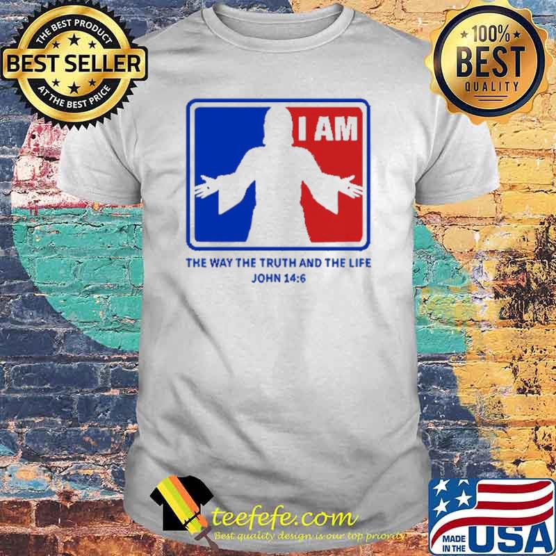 Jesus I am the way the truth and the life John 14 6 shirt