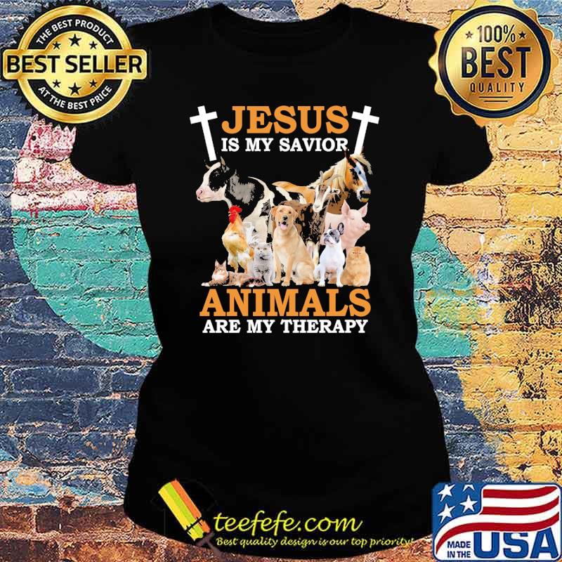 Jesus is my savior animals are my therapy farm s Ladies tee Jesus is my savior animals are my therapy farm s Ladies tee