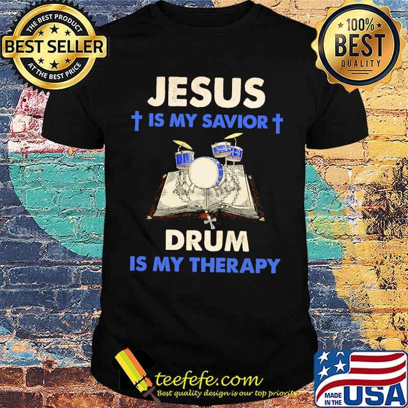 Jesus is my savior drum is my therapy shirt