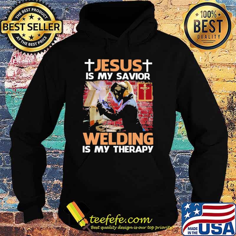 Jesus is my savior Welding is my therapy s Hoodie Jesus is my savior Welding is my therapy s Hoodie