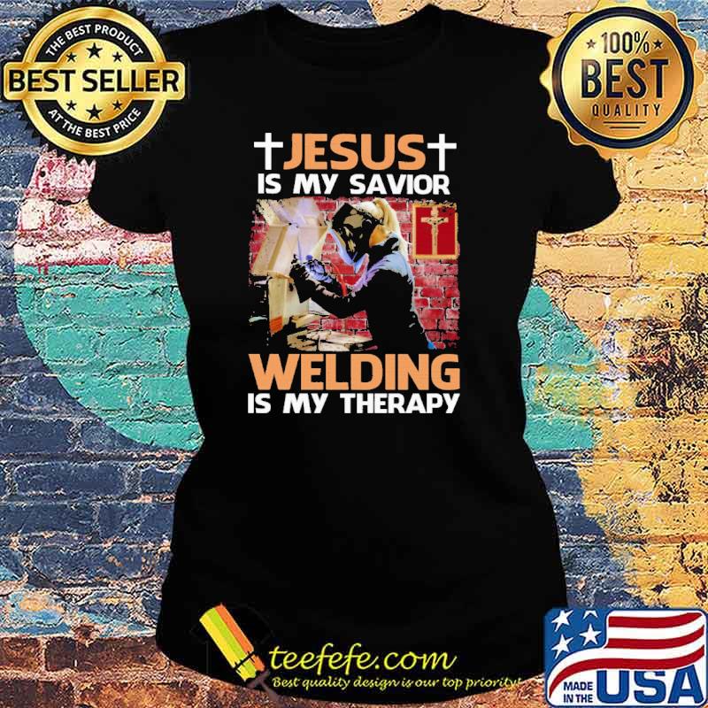 Jesus is my savior Welding is my therapy s Ladies tee Jesus is my savior Welding is my therapy s Ladies tee