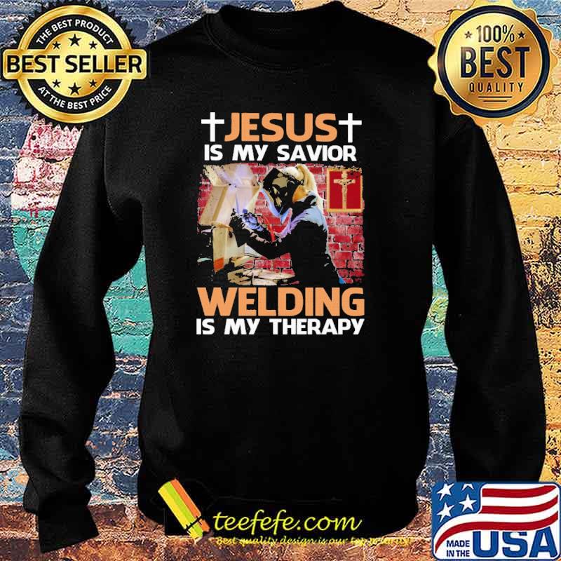 Jesus is my savior Welding is my therapy s Sweater Jesus is my savior Welding is my therapy s Sweater