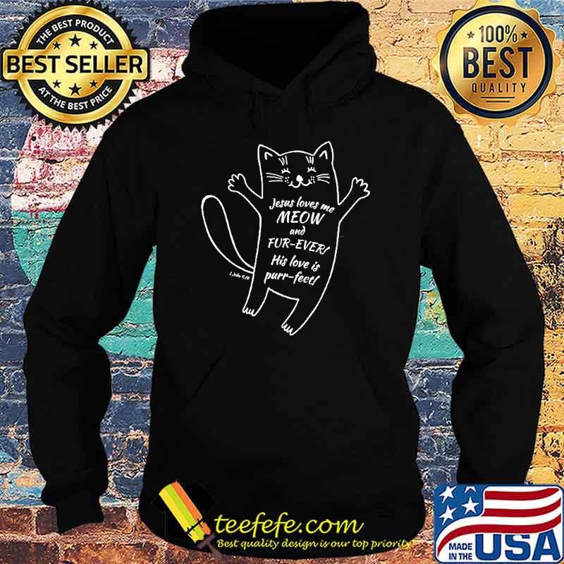 Jesus Loves Me Meow And Fur Ever His Love Is Purr Fect Cat Parody Bible Verse Christian Shirt Hoodie Jesus Loves Me Meow And Fur Ever His Love Is Purr Fect Cat Parody Bible Verse Christian Shirt Hoodie