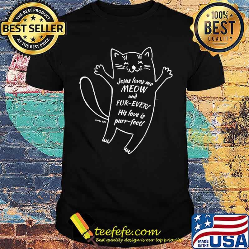 Jesus Loves Me Meow And Fur Ever His Love Is Purr Fect Cat Parody Bible Verse Christian Shirt