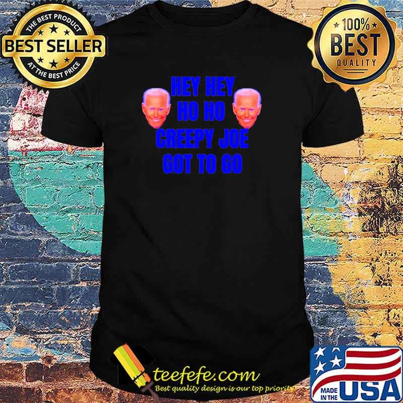 Joe Biden hey hey ho ho creepy Joe got to go Shirt