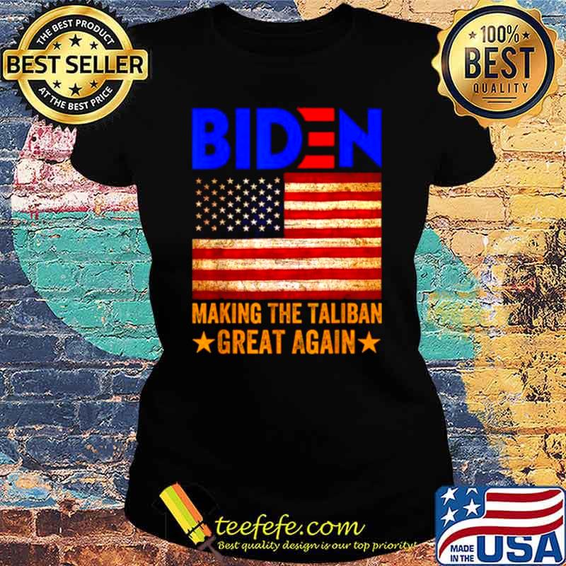 Joe Biden Making The Taliban Great Again 2021 American Flag Shirt Ladies tee Joe Biden Making The Taliban Great Again 2021 American Flag Shirt Ladies tee