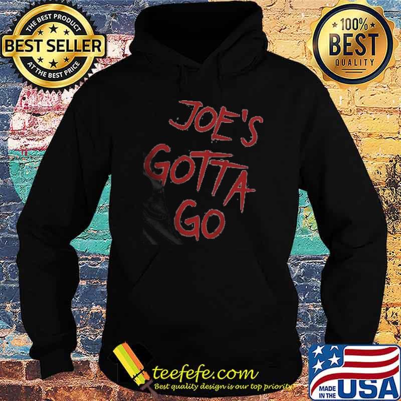 Joe's Gotta Go Shirt Hoodie Joe's Gotta Go Shirt Hoodie