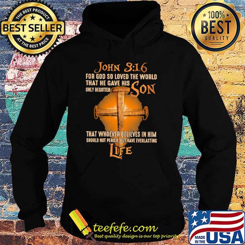 John 3 16 for god so loved the world that he gave his only begotten son that whoever believes in him should not perish but have everlasting cross s Hoodie John 3 16 for god so loved the world that he gave his only begotten son that whoever believes in him should not perish but have everlasting cross s Hoodie