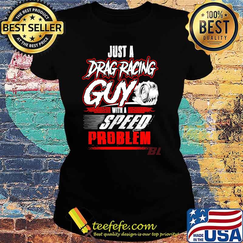 Just a drag racing gun with a speed problem s Ladies tee Just a drag racing gun with a speed problem s Ladies tee