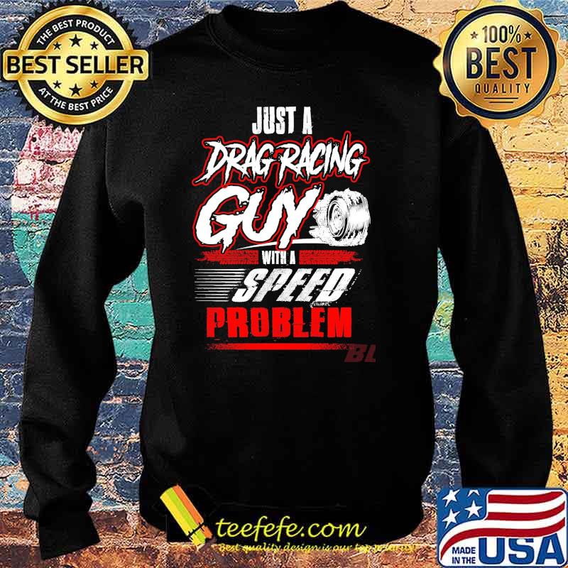 Just a drag racing gun with a speed problem s Sweater Just a drag racing gun with a speed problem s Sweater