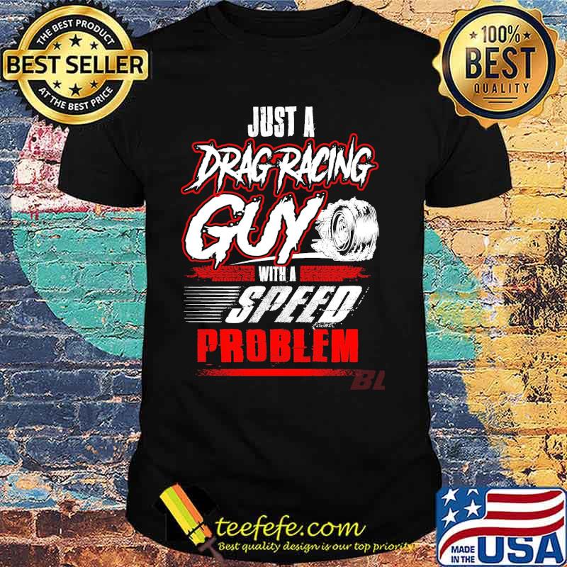 Just a drag racing gun with a speed problem shirt Just a drag racing gun with a speed problem shirt
