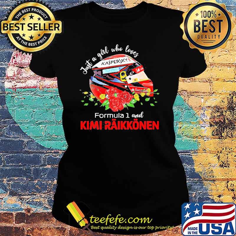 Just a Girl who loves Formula 1 and Kimi Raikkonen flower Shirt Ladies tee Just a Girl who loves Formula 1 and Kimi Raikkonen flower Shirt Ladies tee