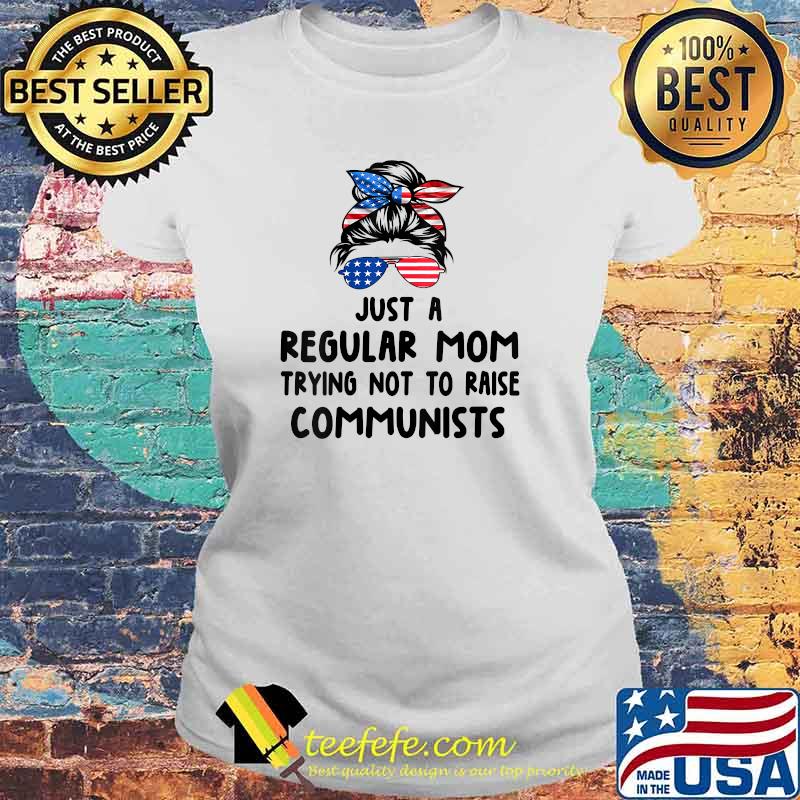 Just A Regular Mom Trying Not To Raise Communist Messy Buns Hair Usa Flag Mom T-Shirt Laides tee Just A Regular Mom Trying Not To Raise Communist Messy Buns Hair Usa Flag Mom T-Shirt Laides tee