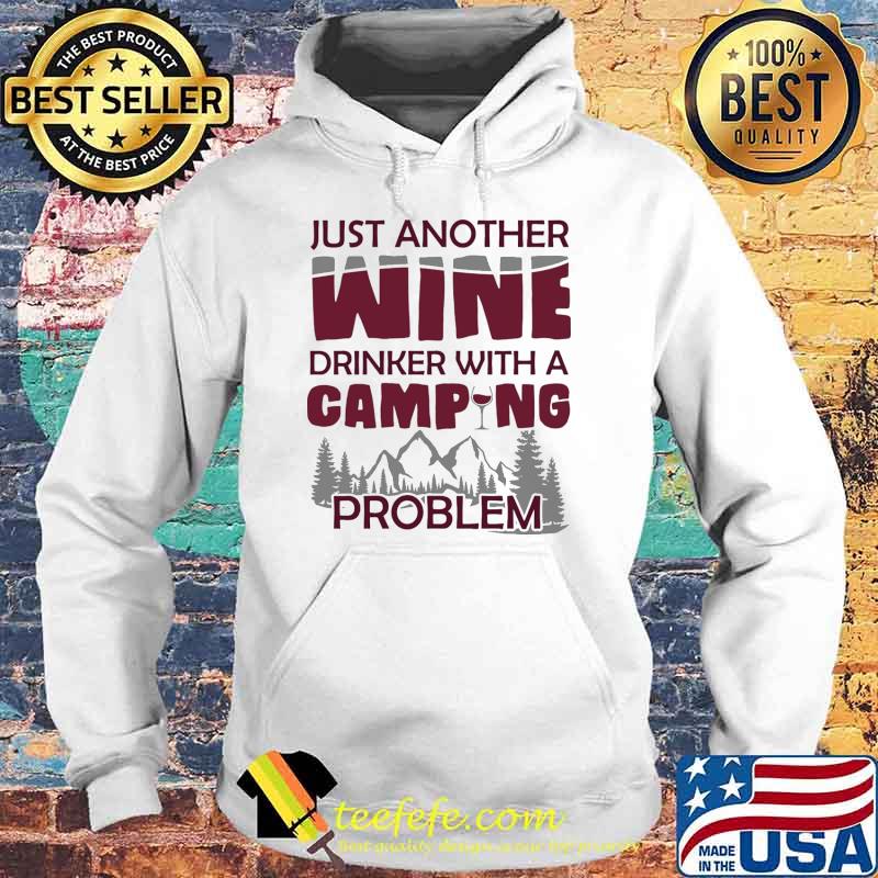 Just Another Wine Drinker With A Camping Problem Shirt Hoodie Just Another Wine Drinker With A Camping Problem Shirt Hoodie