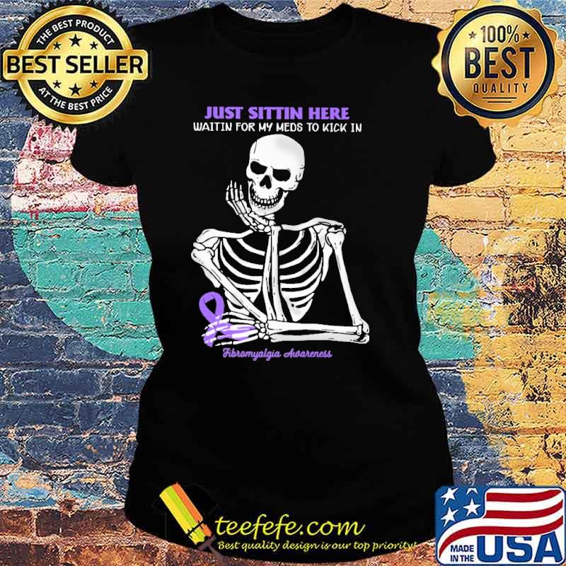 Just sittin here waitin for my meds to kick in fibromyalgia awareness skull s Ladies tee Just sittin here waitin for my meds to kick in fibromyalgia awareness skull s Ladies tee