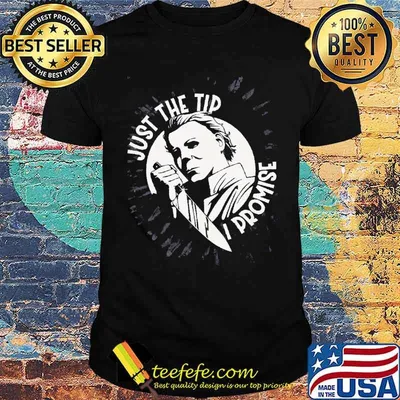Just The Tip I Promise Halloween Michael Myers Scary Shirt