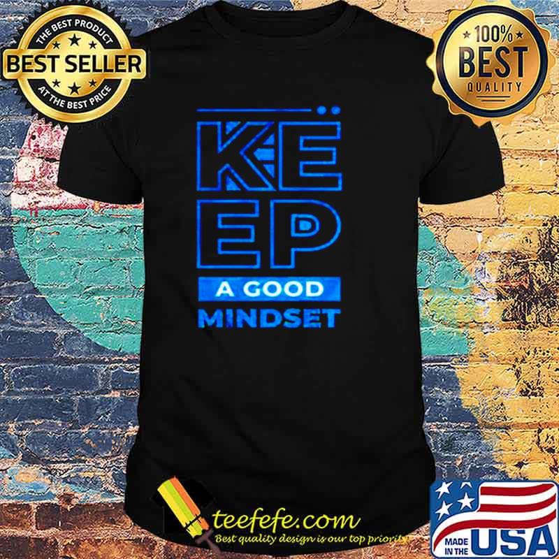 Keep a good mindset shirt Keep a good mindset shirt