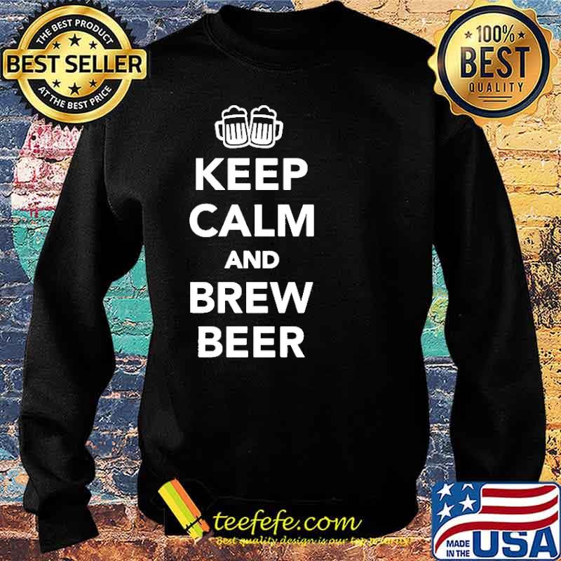 Keep Calm And Brew Beer Shirt Sweater Keep Calm And Brew Beer Shirt Sweater