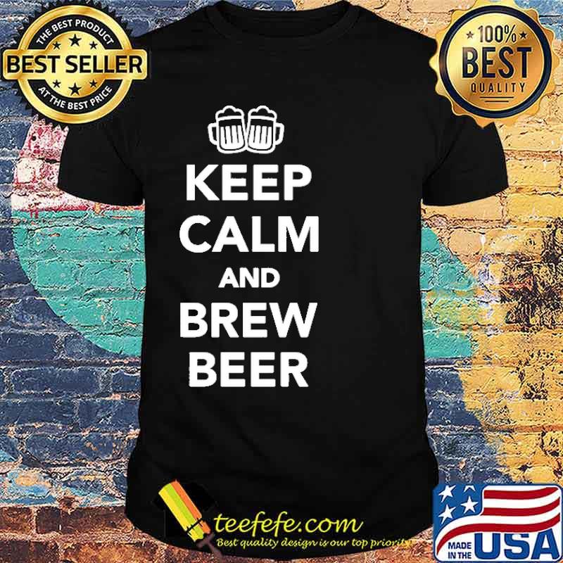 Keep Calm And Brew Beer Shirt Keep Calm And Brew Beer Shirt