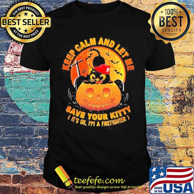 Keep Calm And Let Me Save Your Kitty It’s Ok I’m A Firefighter Black Cat And Blood Moon Happy Halloween Shirt
