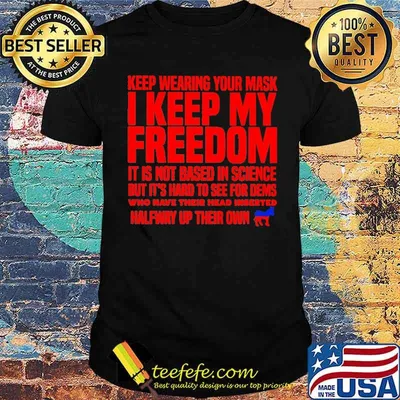 Keep wearing your mask i keep my freedom it is not based in science shirt