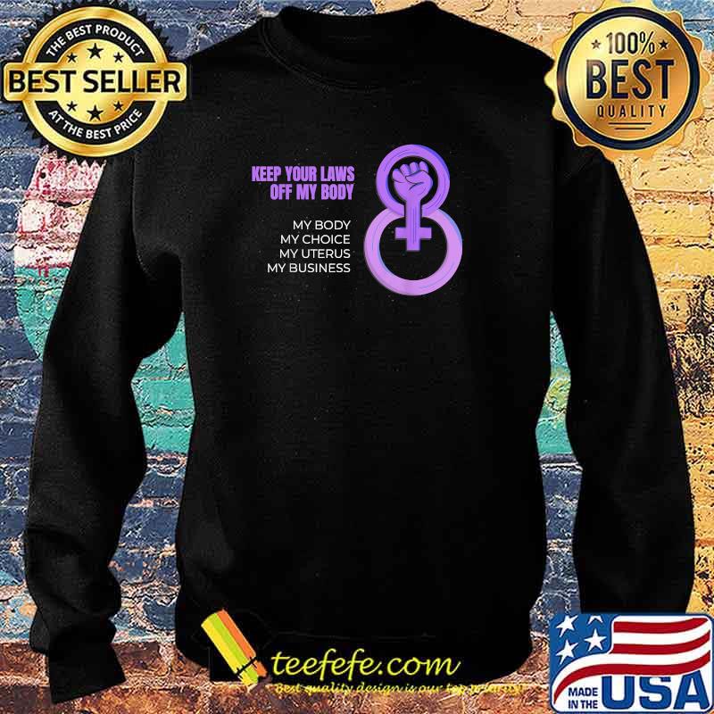 Keep Your Laws Off My Body My Choice My Uterus My Business Feminist Abortion T-Shirt Sweater Keep Your Laws Off My Body My Choice My Uterus My Business Feminist Abortion T-Shirt Sweater