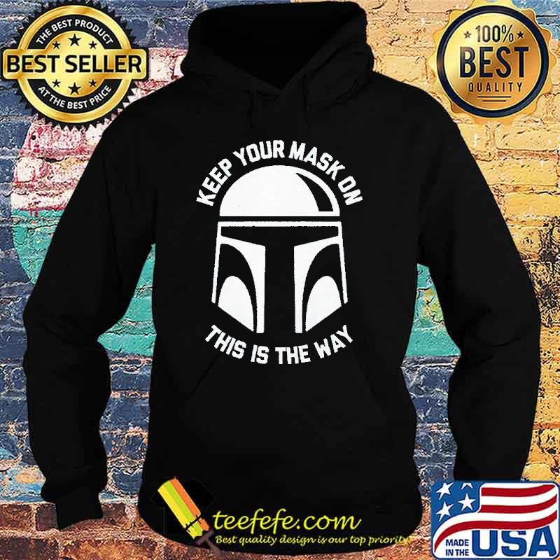 Keep your mask on this is the way Mandalorian s Hoodie Keep your mask on this is the way Mandalorian s Hoodie