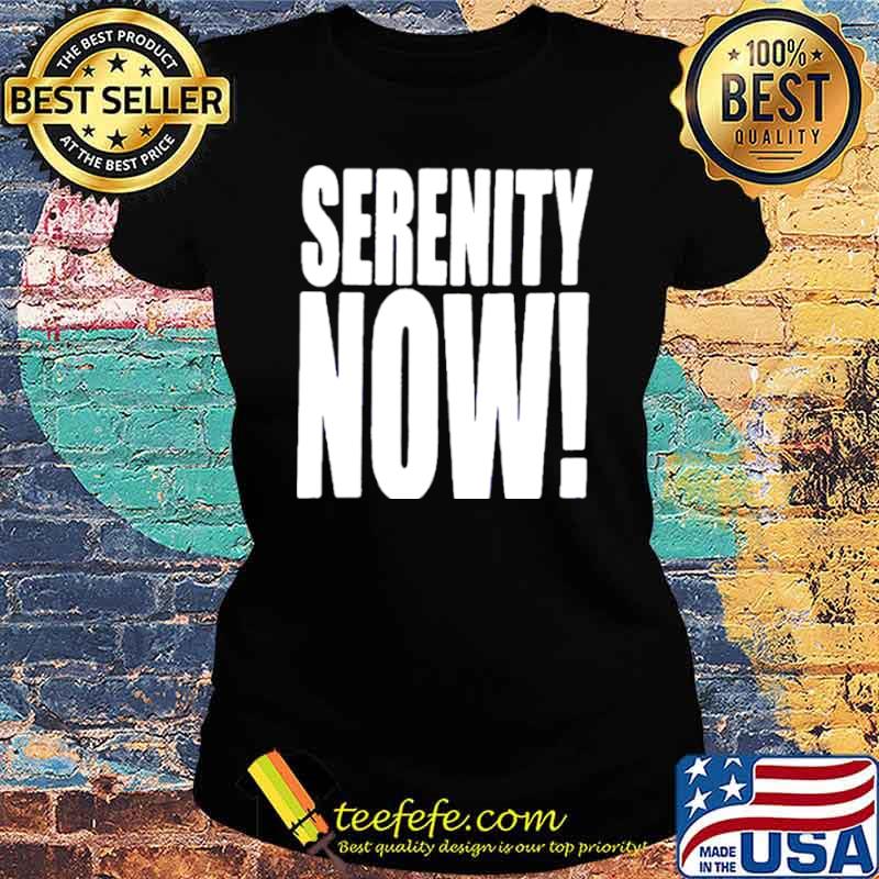 Kenvin Serenity now s Ladies tee Kenvin Serenity now s Ladies tee