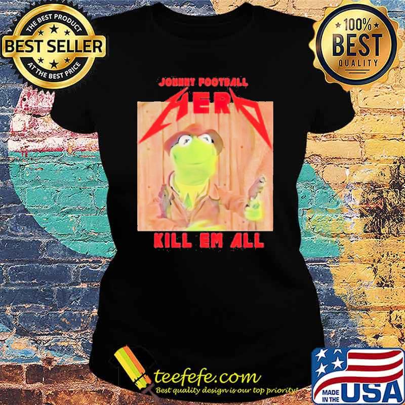 Kermit frog Johnny Football Herd Kill Em All Shirt Ladies tee Kermit frog Johnny Football Herd Kill Em All Shirt Ladies tee