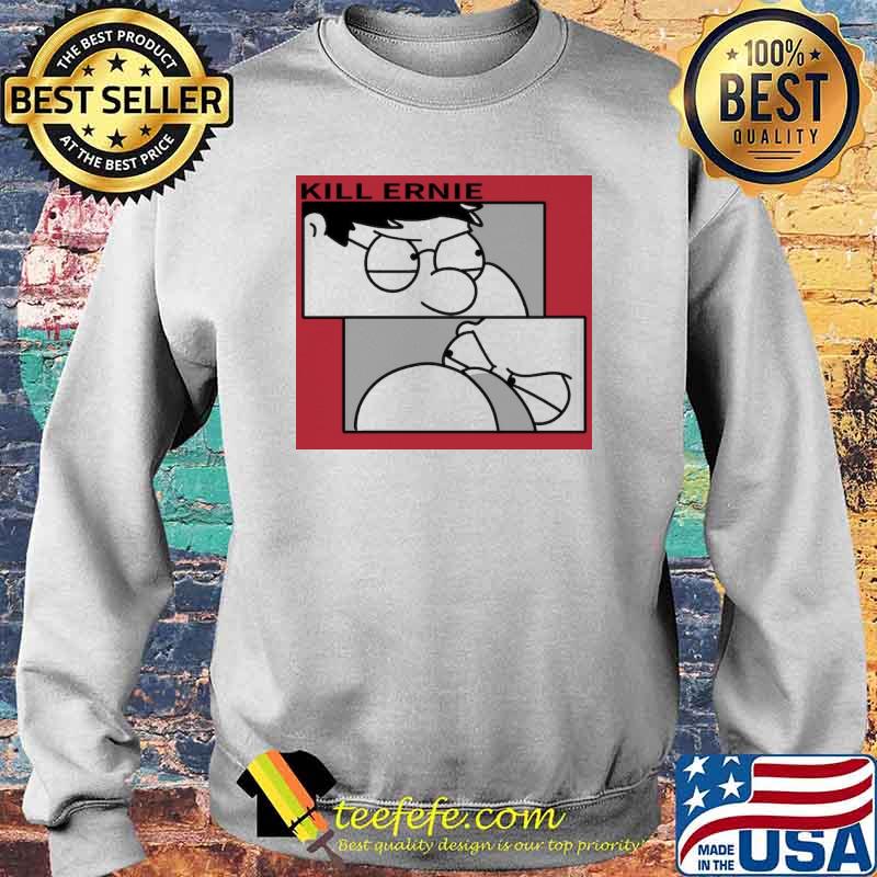Kill Ernie Peter Griffin Shirt Sweater Kill Ernie Peter Griffin Shirt Sweater