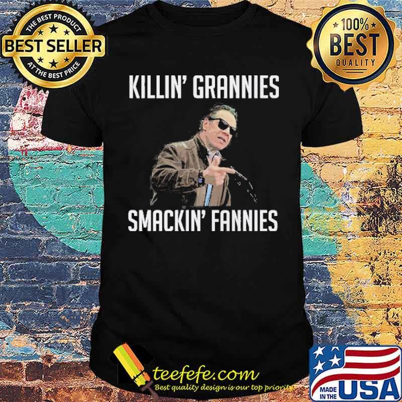 KILLIN' GRANNIES SMACKIN' FANNIES shirt