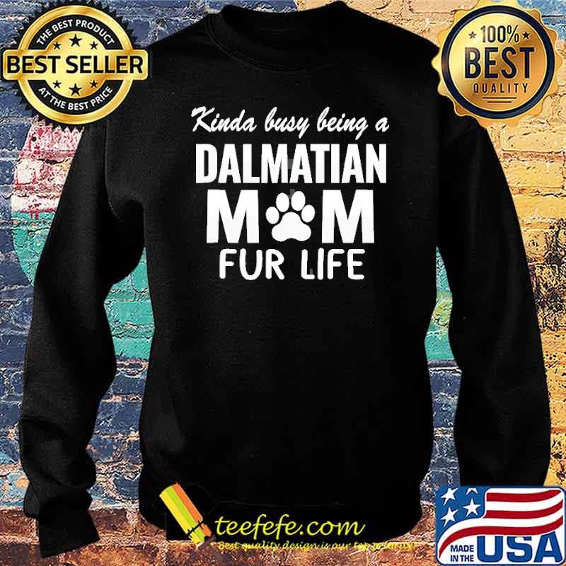 Kinda Busy Being A Dalmatian Mom Fur Life Shirt Sweater Kinda Busy Being A Dalmatian Mom Fur Life Shirt Sweater