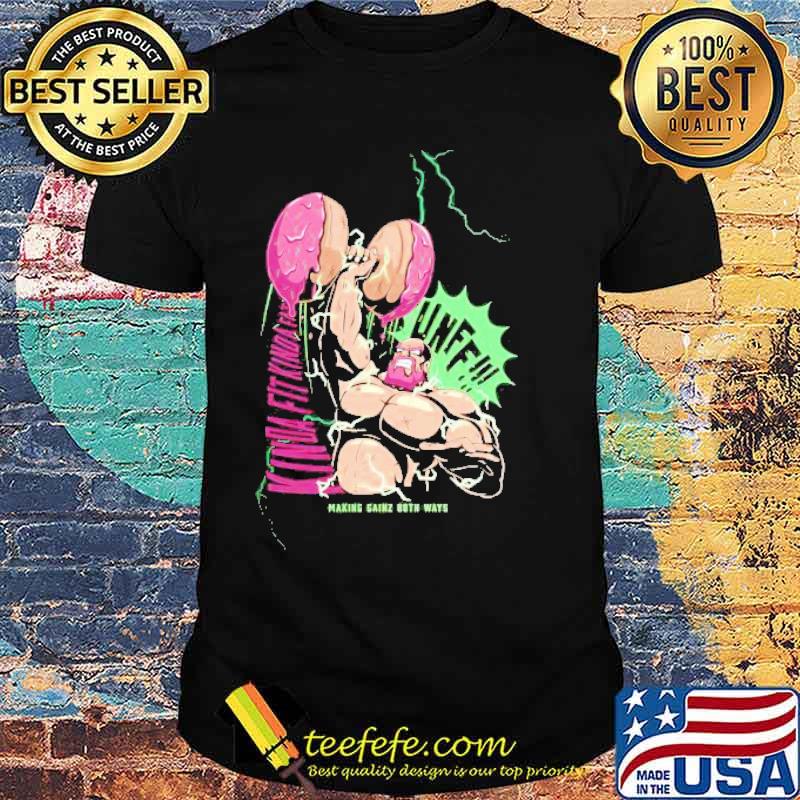 Kinda Fit Kinda Fat Unff Making Gainz Both Ways Shirt