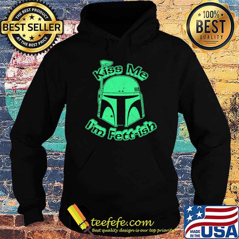Kiss Me I'm Fett-ish Shirt Hoodie Kiss Me I'm Fett-ish Shirt Hoodie