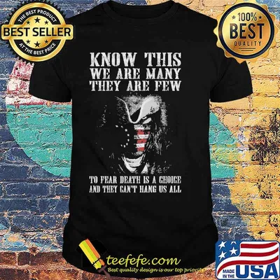 Know this we are many they are few to fear death is a choice and they cant hang us all american flag shirt