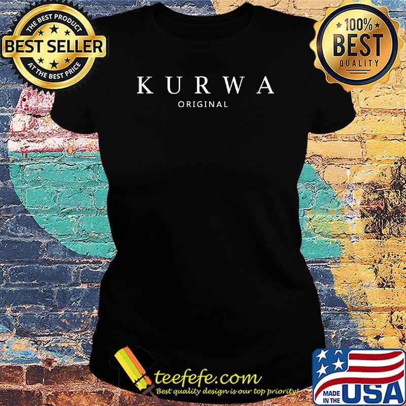 KURWA - ORIGINAL Shirt Ladies tee KURWA - ORIGINAL Shirt Ladies tee